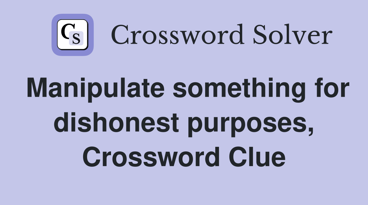 Manipulate something for dishonest purposes, Crossword Clue