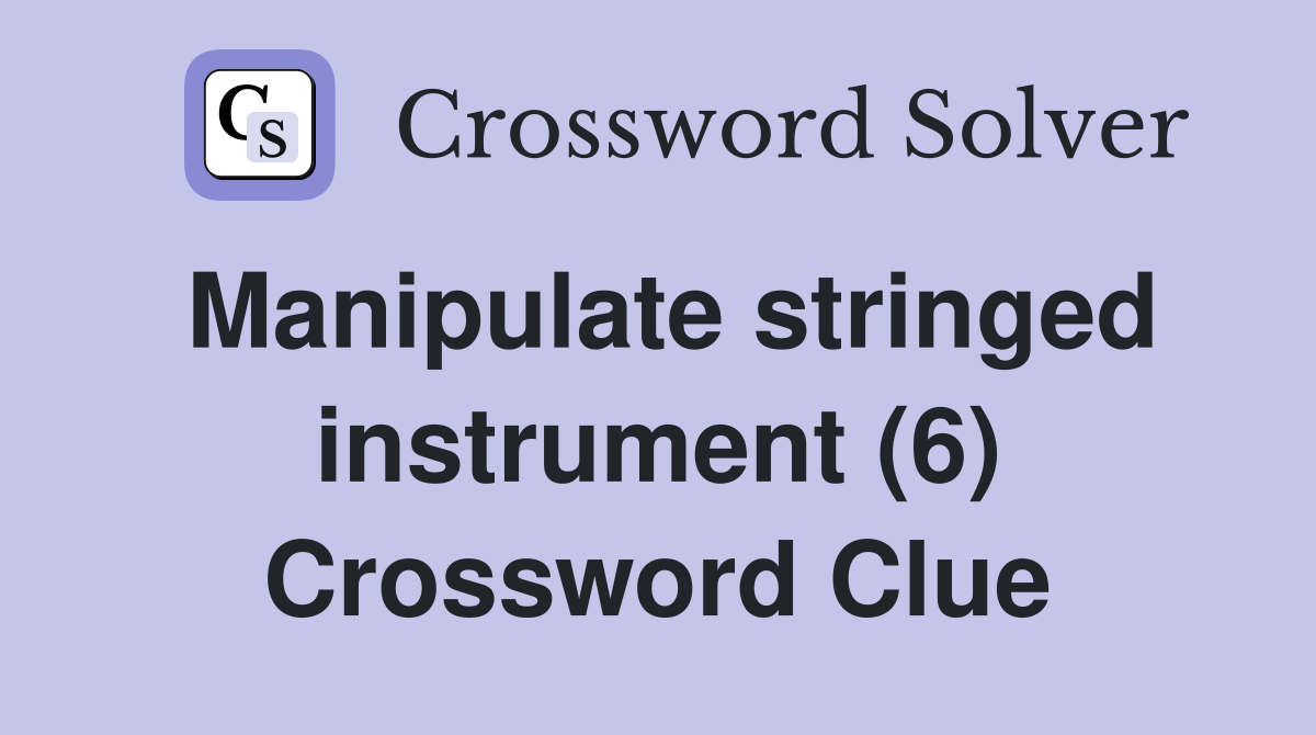 Manipulate stringed instrument (6) Crossword Clue