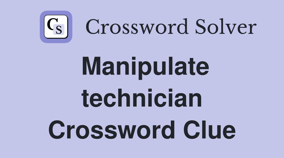 Manipulate technician Crossword Clue