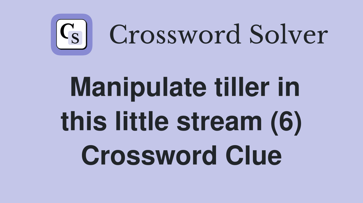 Manipulate tiller in this little stream (6) Crossword Clue