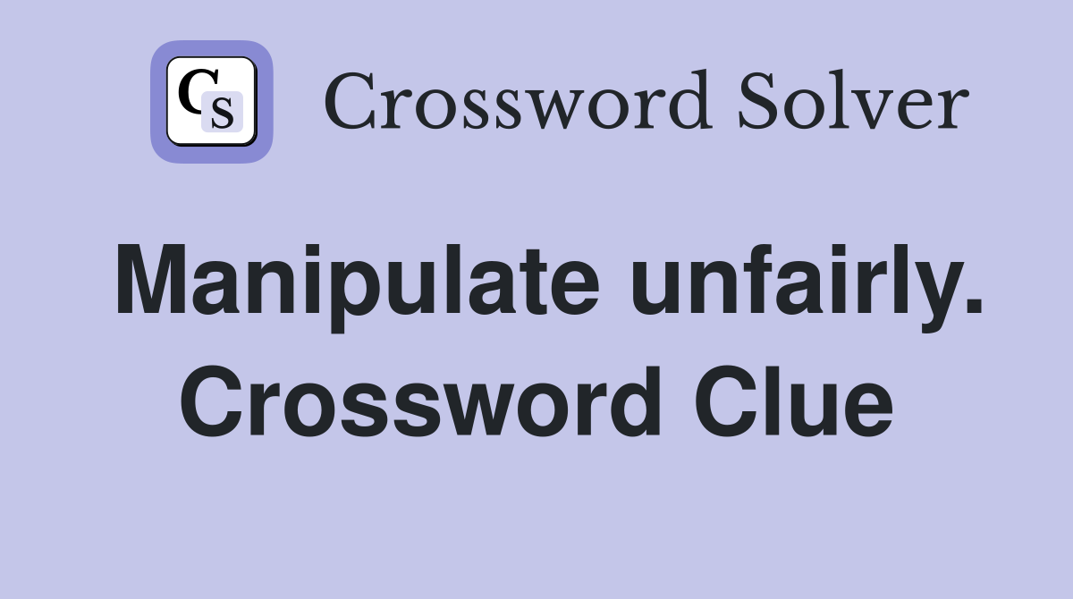 Manipulate unfairly. Crossword Clue