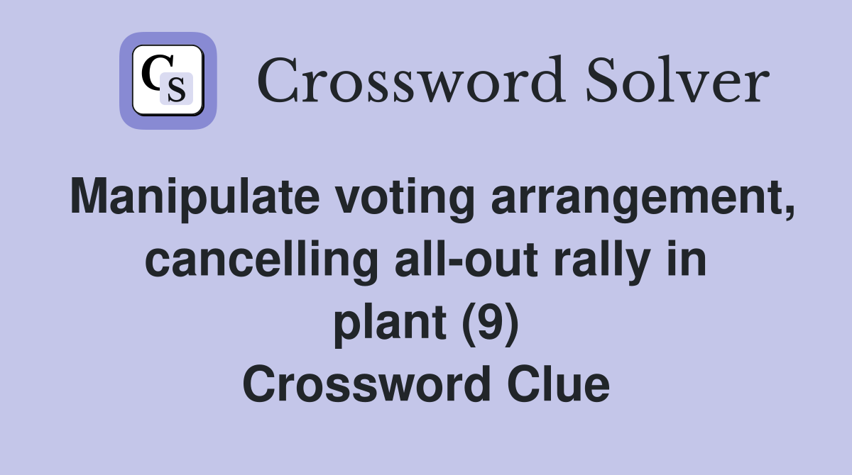 Manipulate voting arrangement, cancelling all-out rally in plant (9) Crossword Clue