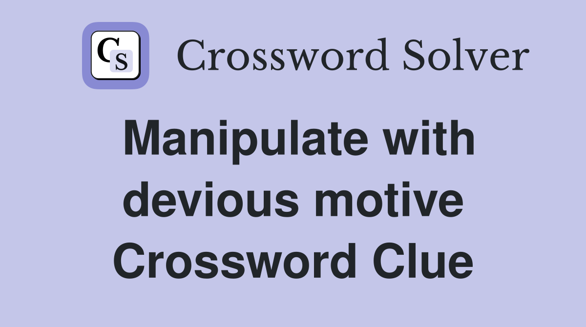 Manipulate with devious motive Crossword Clue