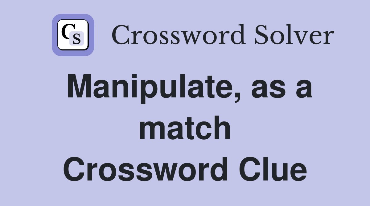 Manipulate, as a match Crossword Clue