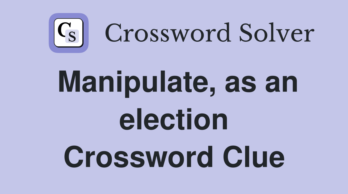 Manipulate, as an election Crossword Clue
