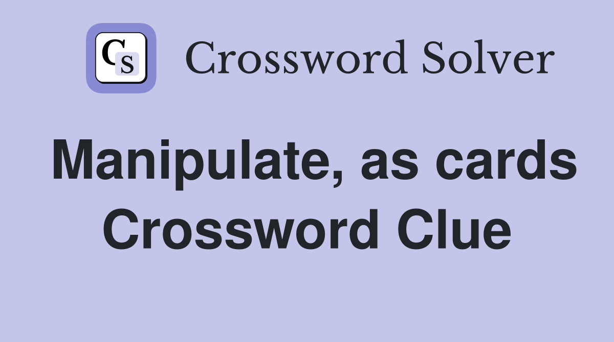 Manipulate, as cards Crossword Clue