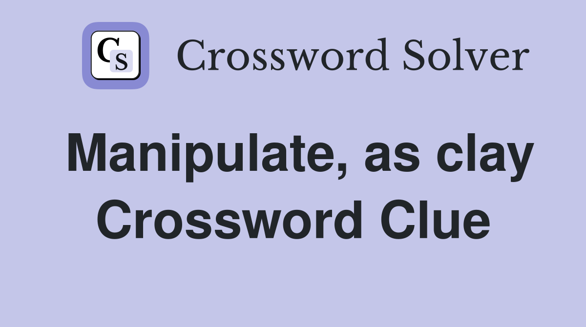 Manipulate, as clay Crossword Clue