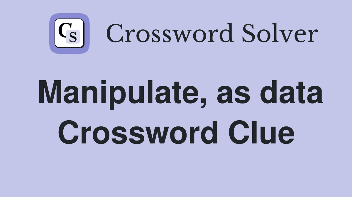Manipulate, as data Crossword Clue