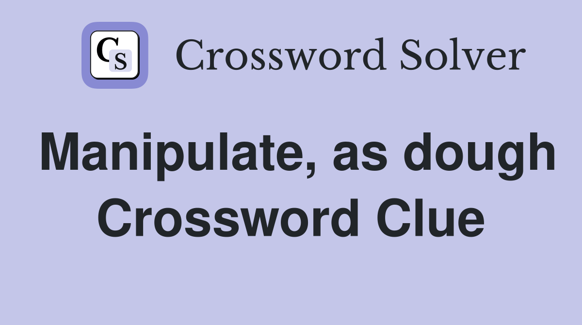 Manipulate, as dough Crossword Clue