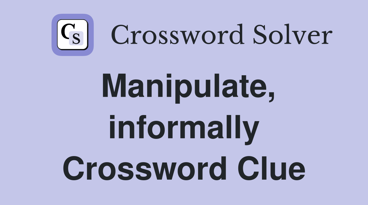 Manipulate, informally Crossword Clue