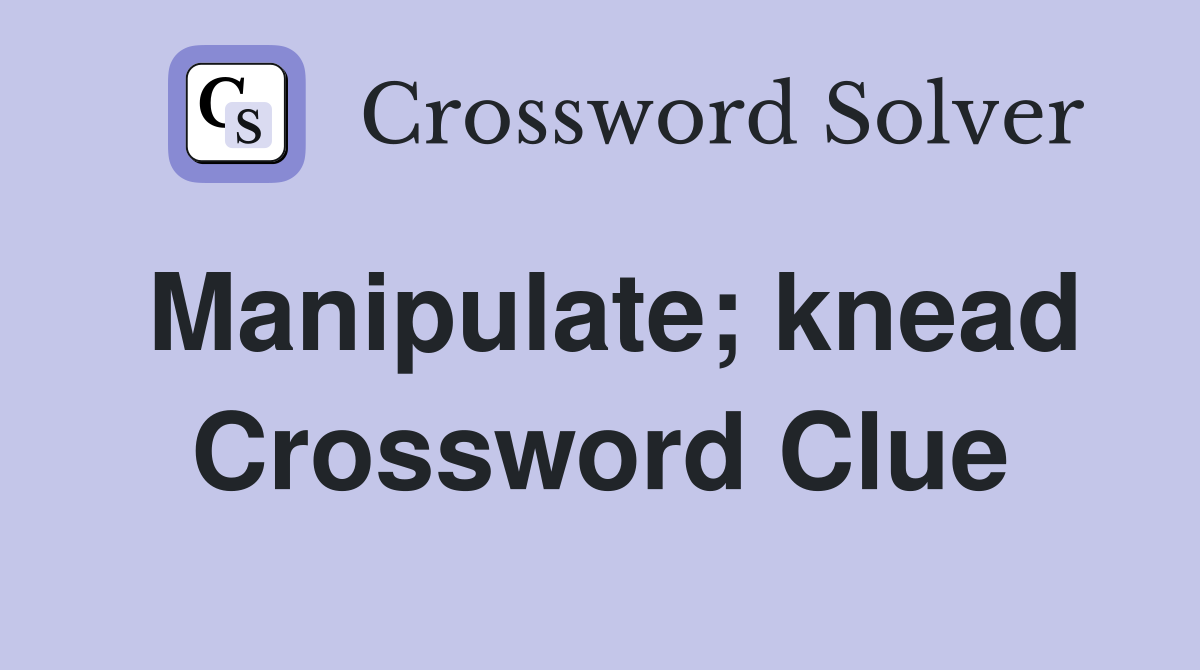 Manipulate; knead Crossword Clue