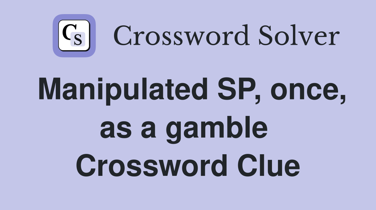 Manipulated SP, once, as a gamble  Crossword Clue