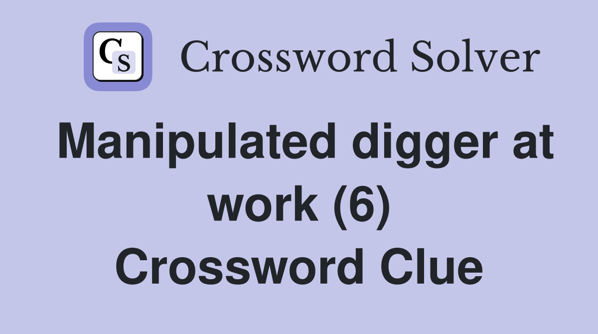 Manipulated digger at work (6) Crossword Clue