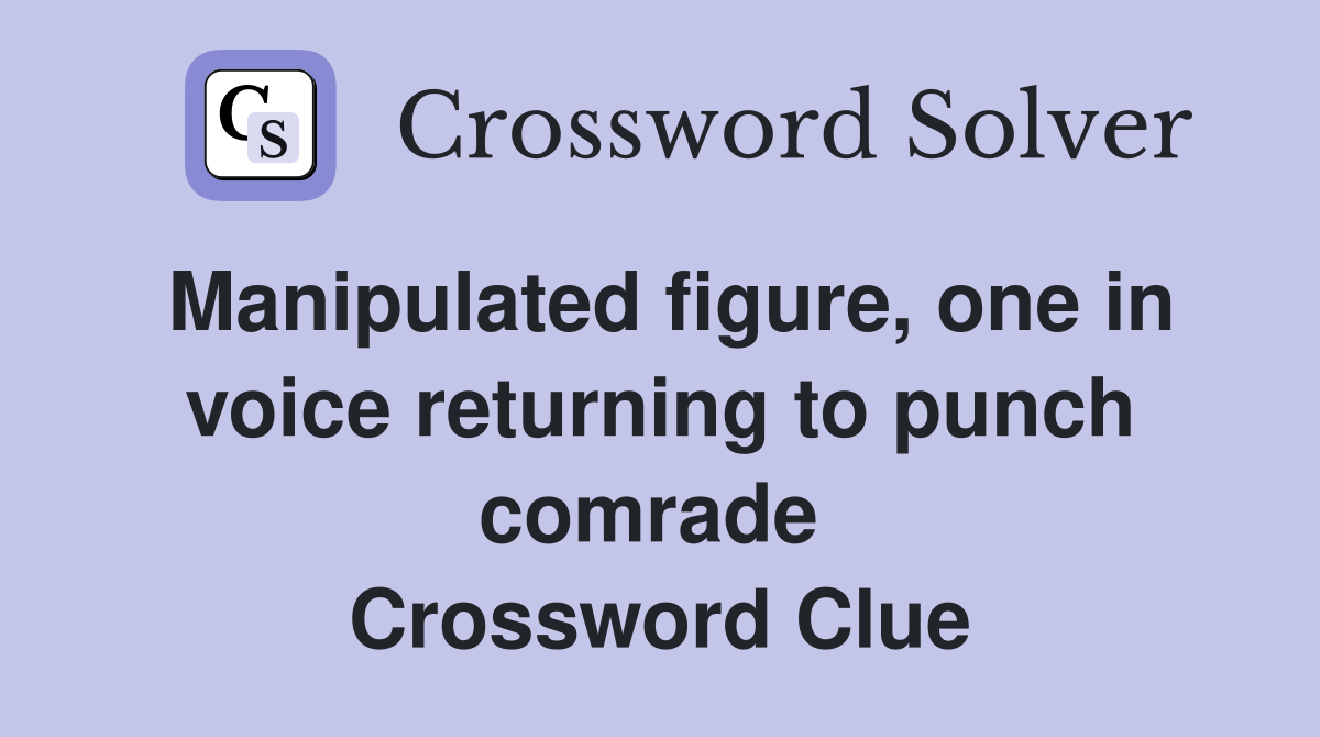 Manipulated figure, one in voice returning to punch comrade  Crossword Clue