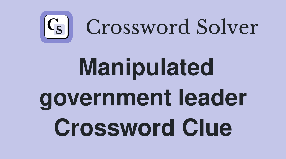 Manipulated government leader Crossword Clue