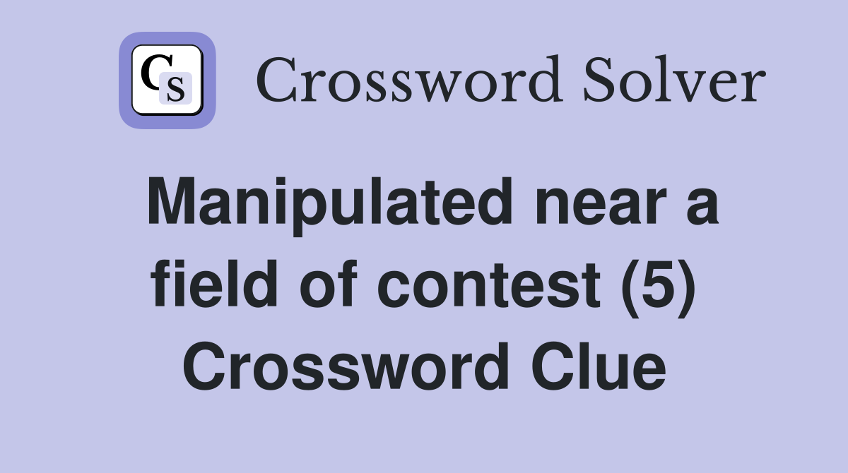 Manipulated near a field of contest (5) Crossword Clue