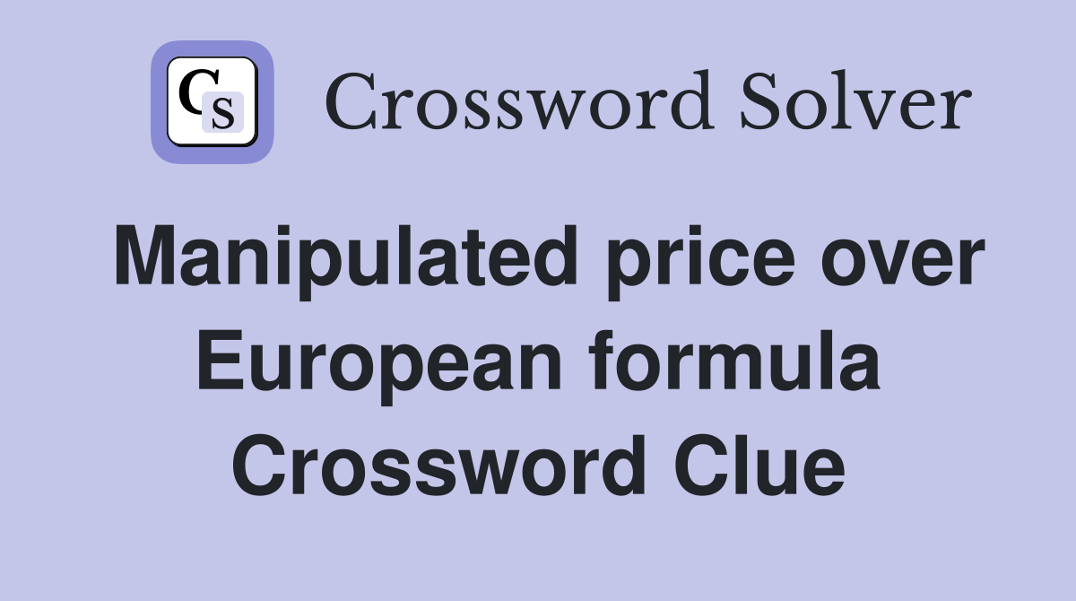 Manipulated price over European formula Crossword Clue
