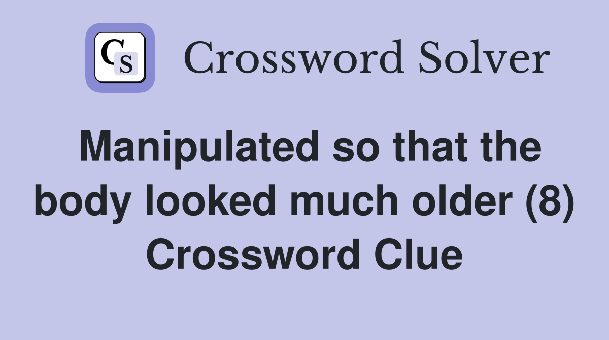 Manipulated so that the body looked much older (8) Crossword Clue