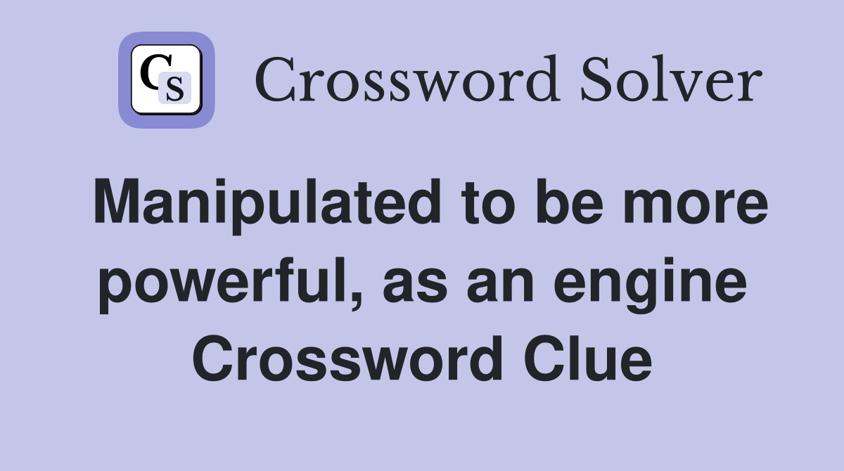 Manipulated to be more powerful, as an engine Crossword Clue