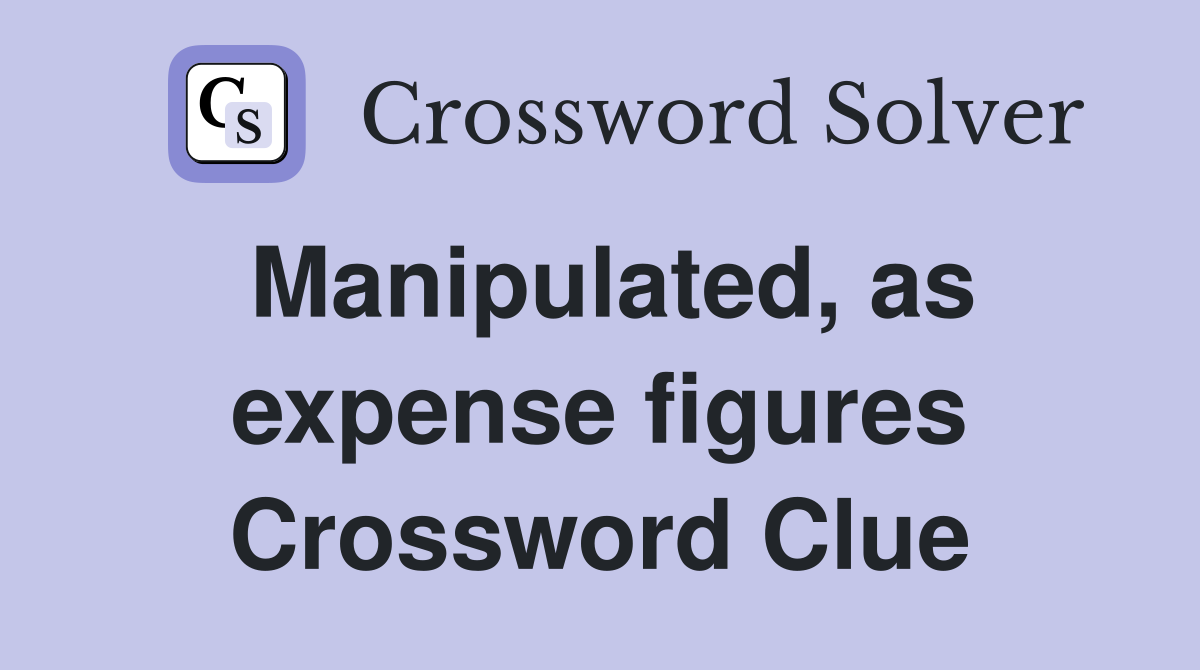 Manipulated, as expense figures Crossword Clue