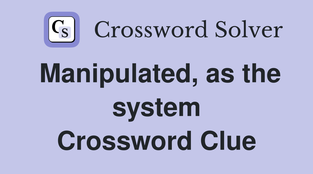 Manipulated, as the system Crossword Clue