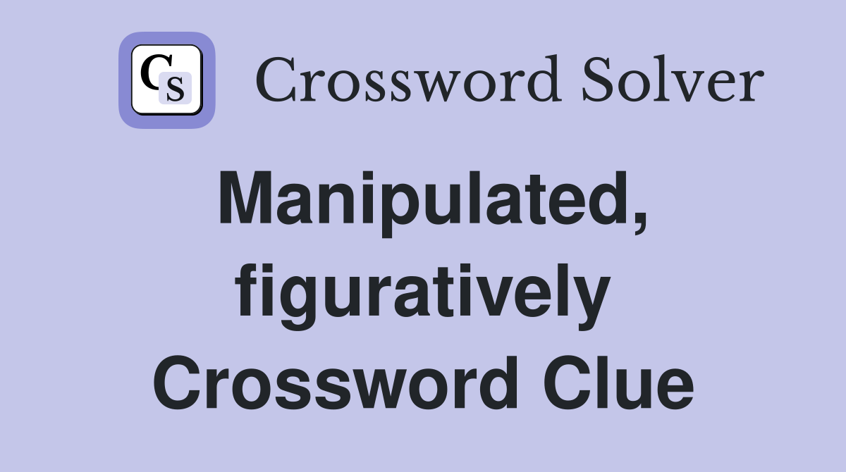 Manipulated, figuratively Crossword Clue