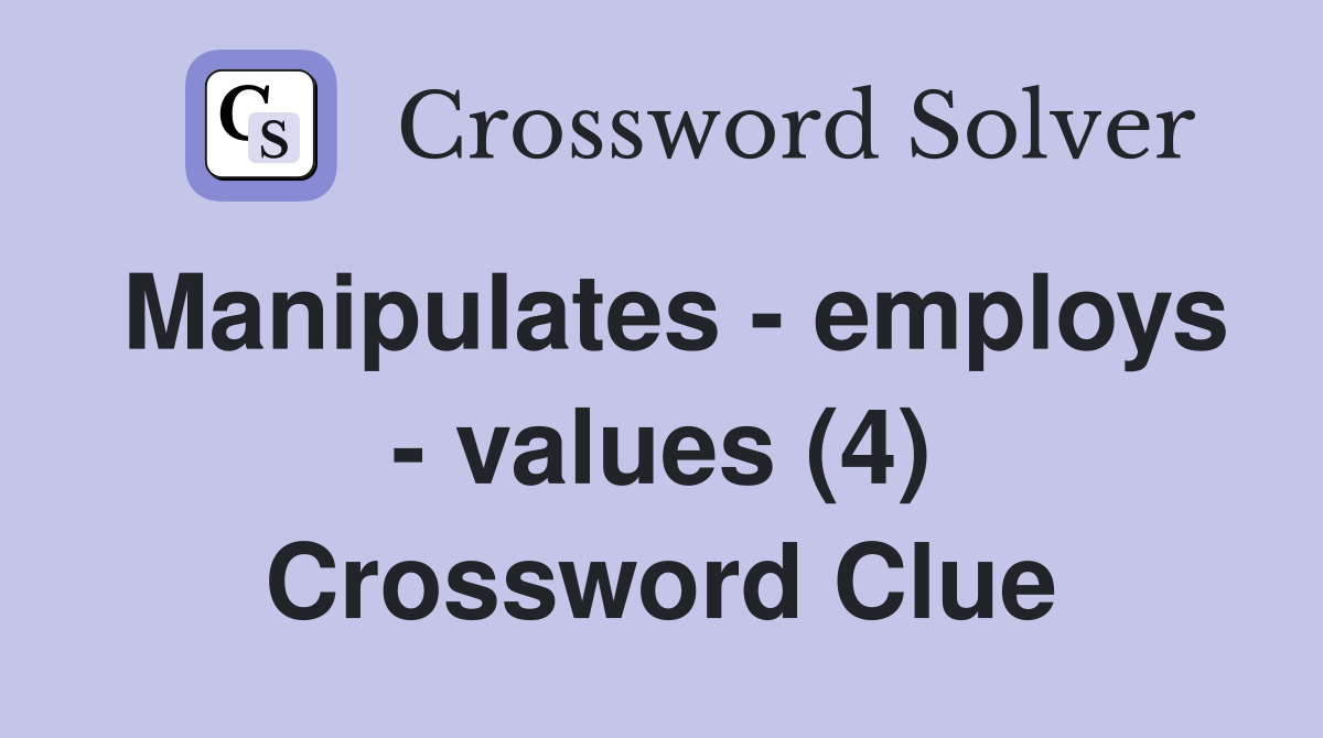 Manipulates - employs - values (4) Crossword Clue