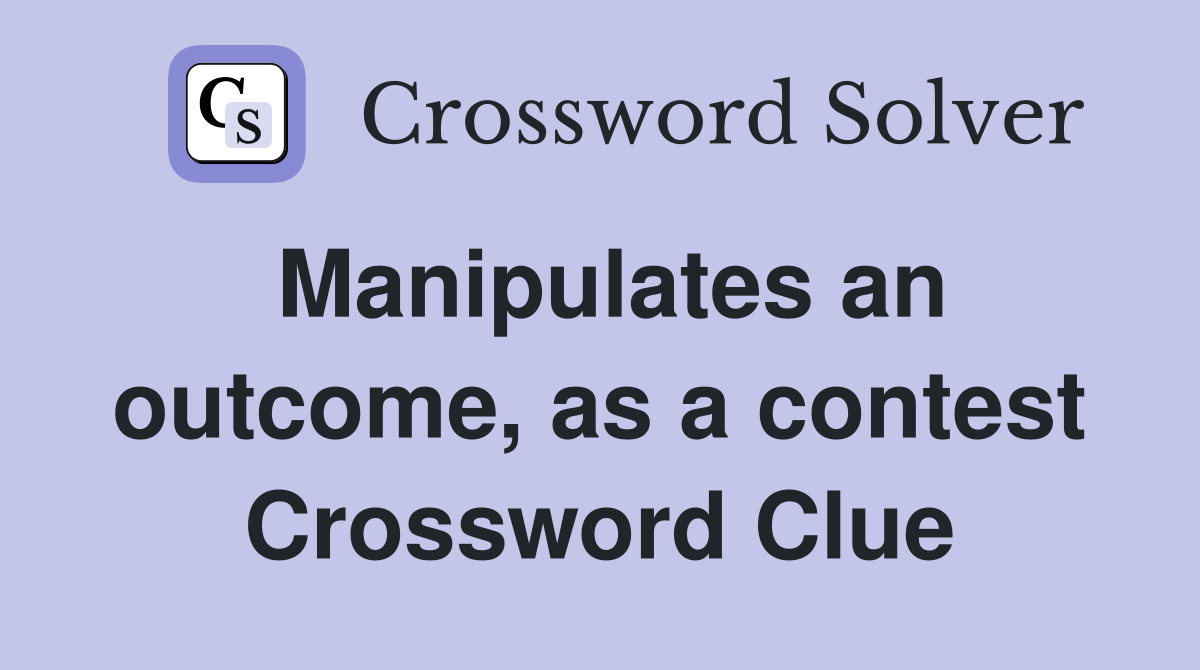Manipulates an outcome, as a contest Crossword Clue