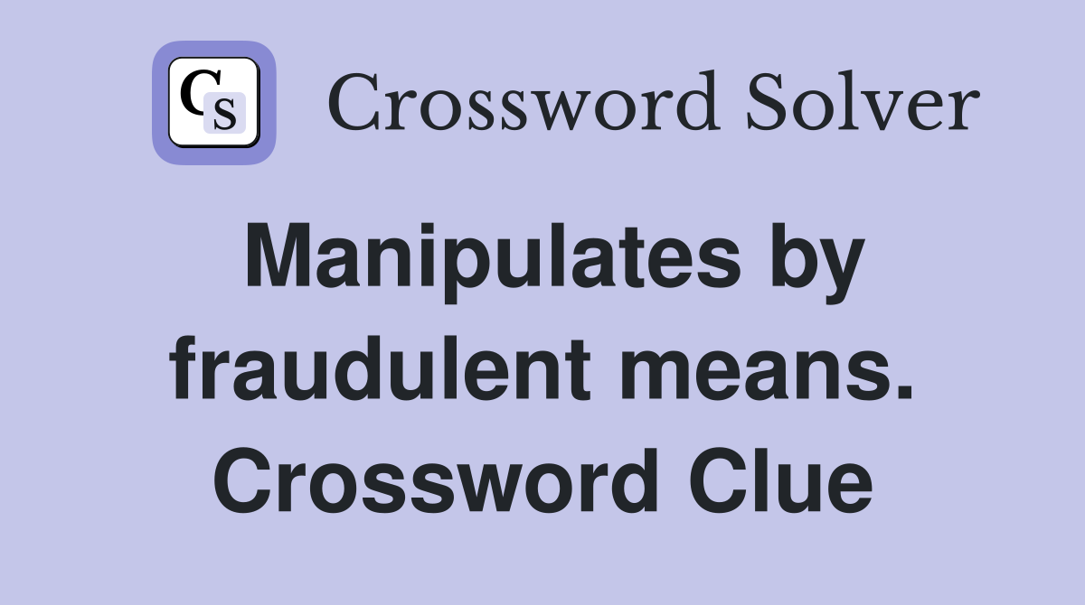Manipulates by fraudulent means. Crossword Clue