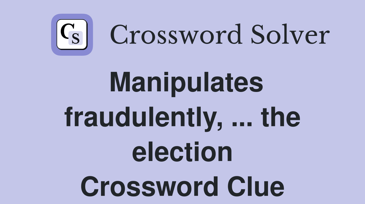 Manipulates fraudulently, ... the election Crossword Clue