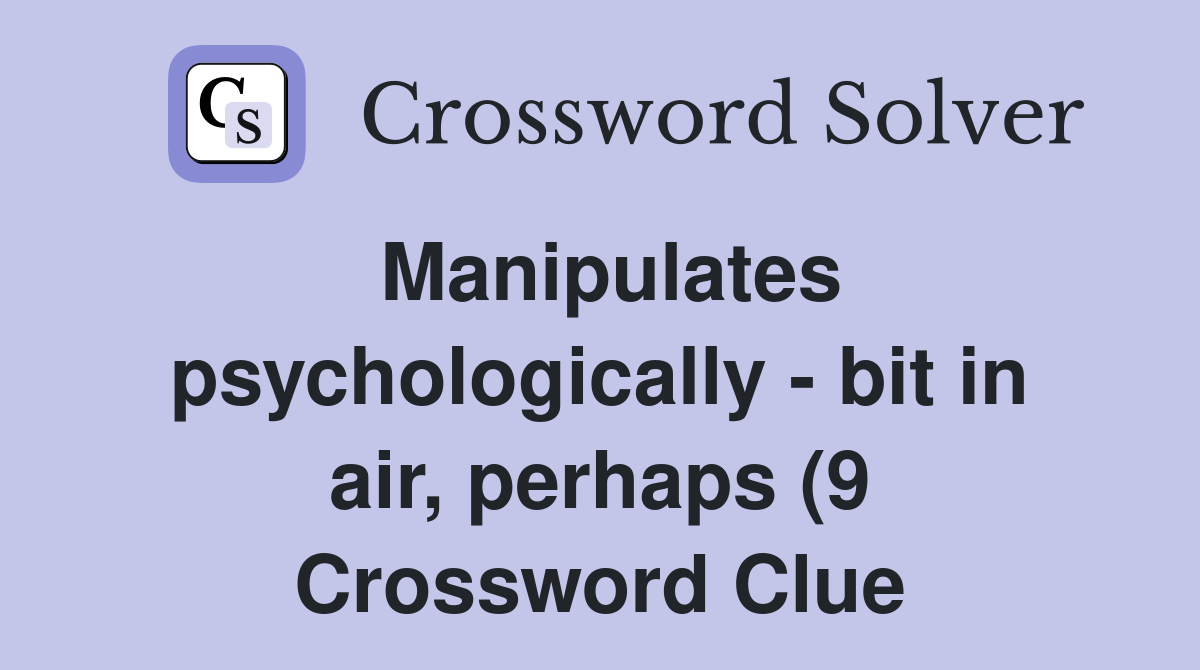 Manipulates psychologically bit in air perhaps (9) Crossword Clue Manipulates psychologically bit in air perhaps (9) Crossword Clue