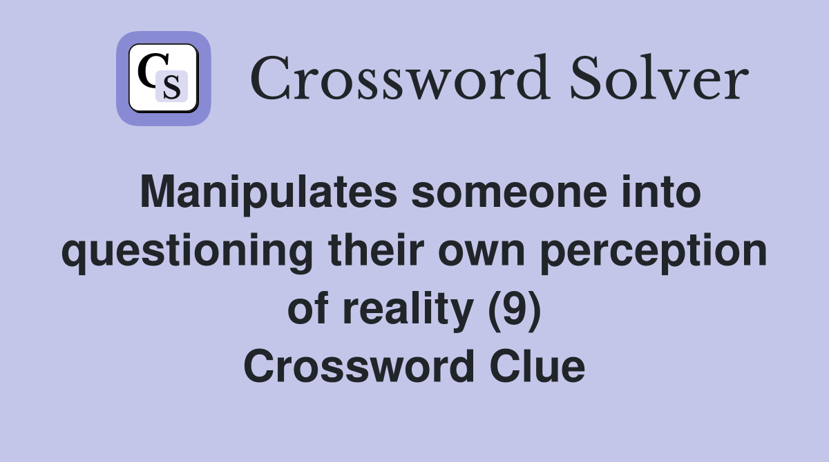 Manipulates someone into questioning their own perception of reality (9) Crossword Clue