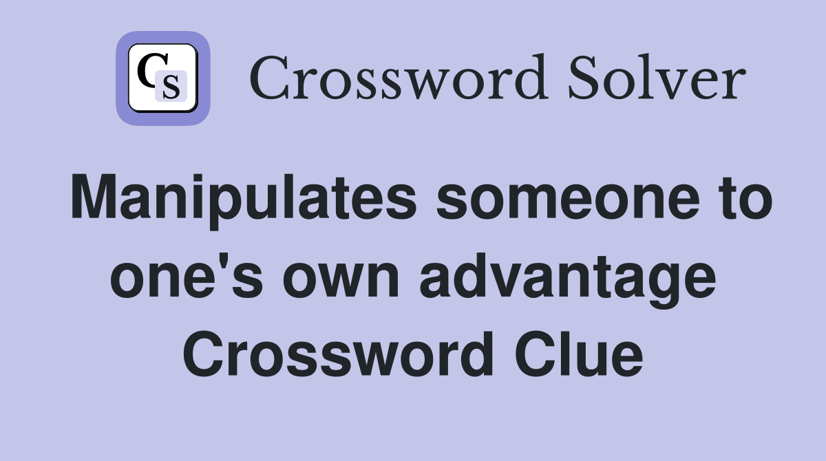 Manipulates someone to one's own advantage Crossword Clue