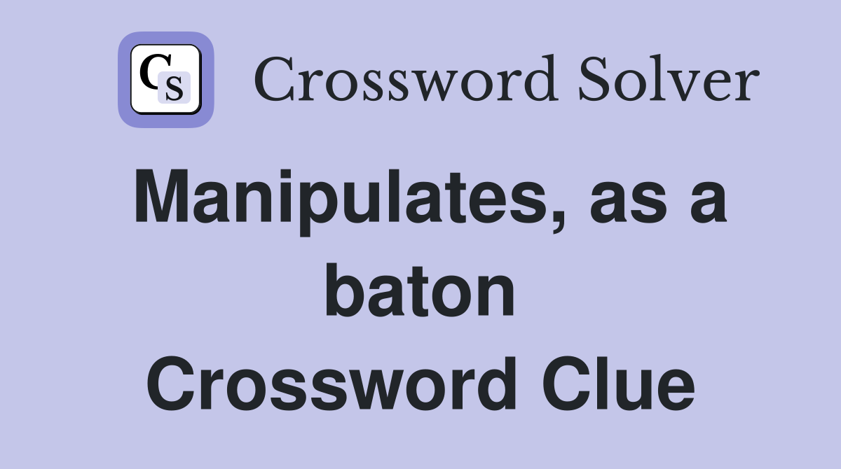 Manipulates, as a baton Crossword Clue