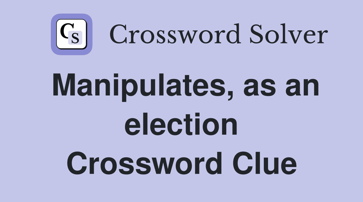 Manipulates, as an election Crossword Clue