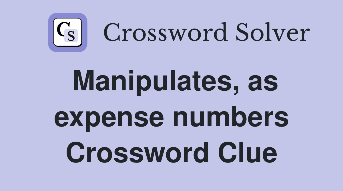 Manipulates, as expense numbers Crossword Clue