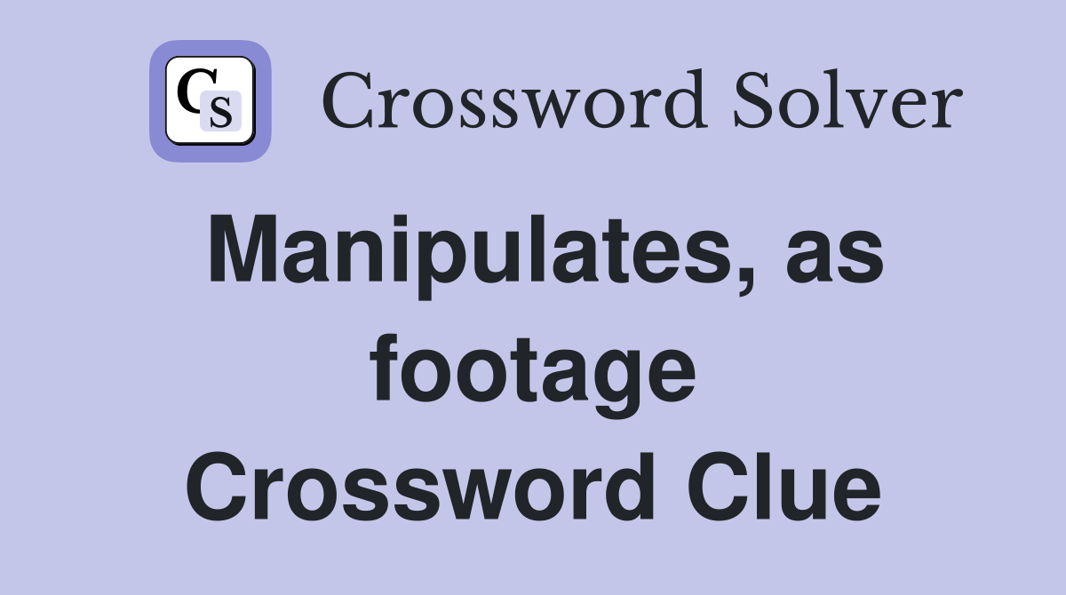 Manipulates, as footage Crossword Clue