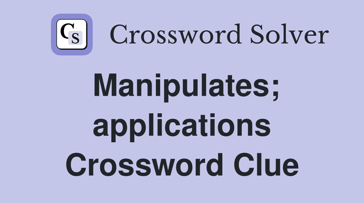 Manipulates; applications Crossword Clue
