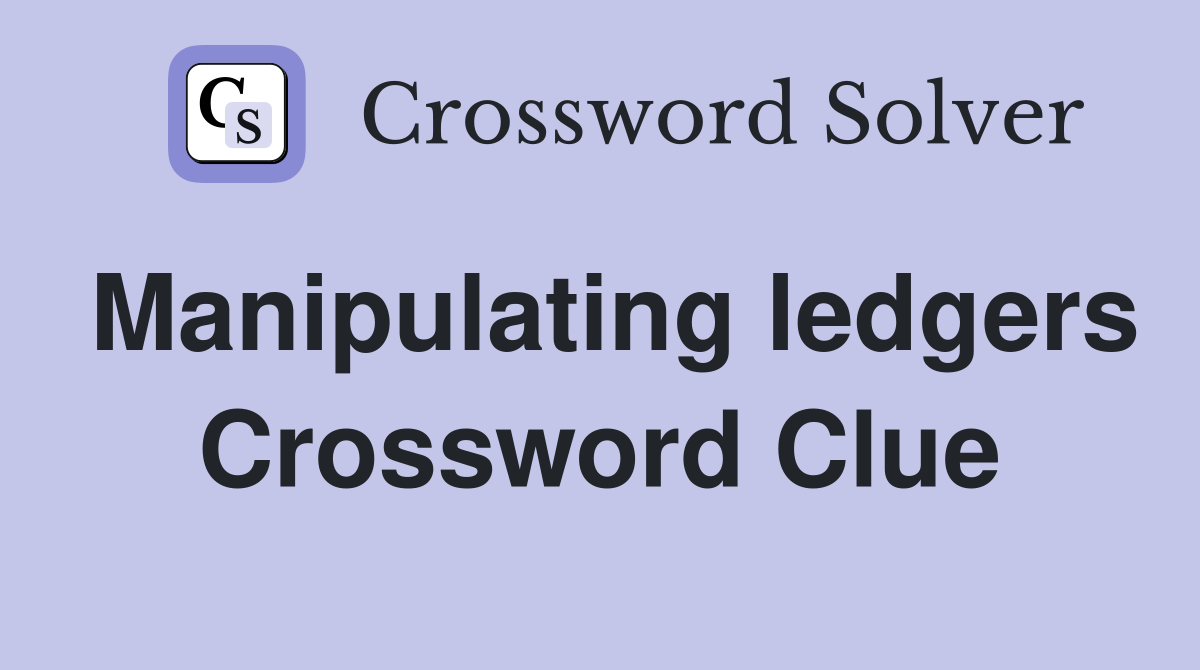 Manipulating ledgers Crossword Clue