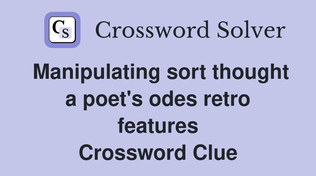 Manipulating sort thought a poet's odes retro features Crossword Clue