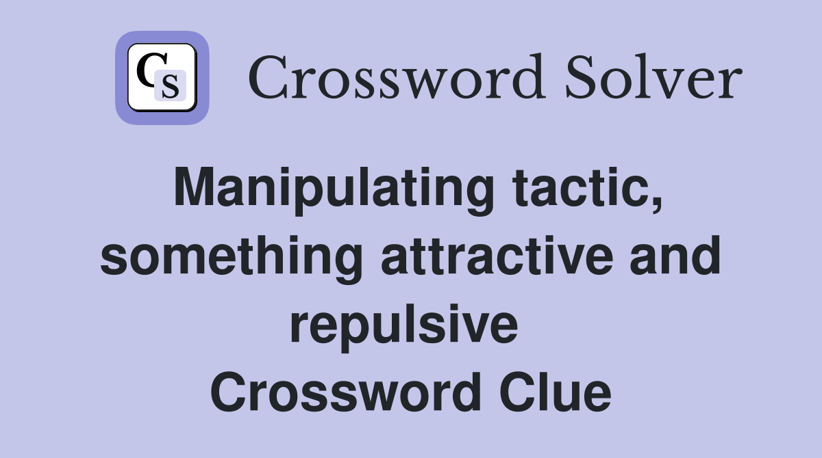 Manipulating tactic, something attractive and repulsive  Crossword Clue
