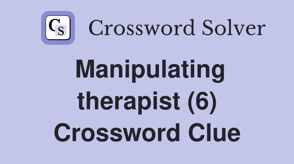 Manipulating therapist (6) Crossword Clue