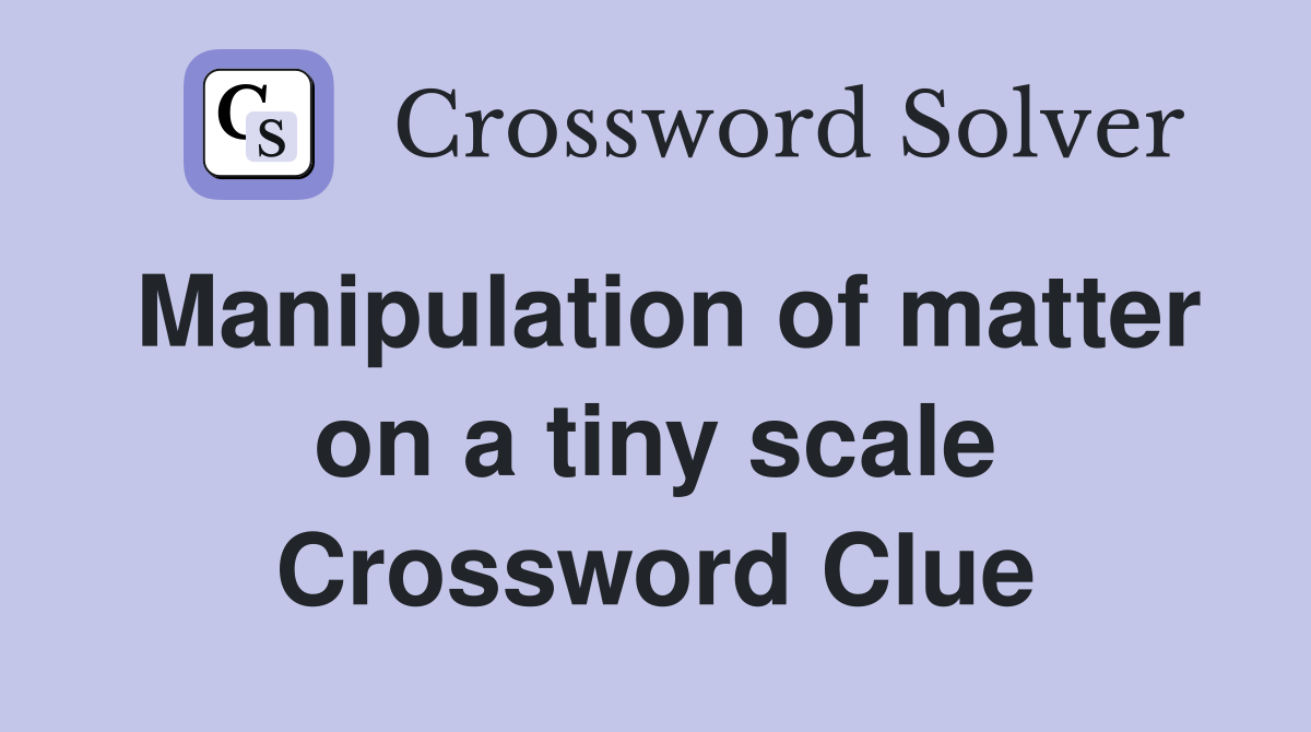 Manipulation of matter on a tiny scale Crossword Clue