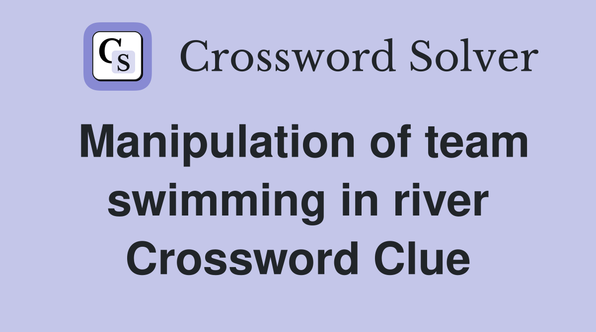 Manipulation of team swimming in river Crossword Clue