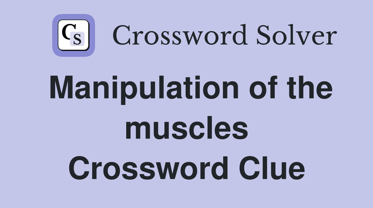 Manipulation of the muscles Crossword Clue