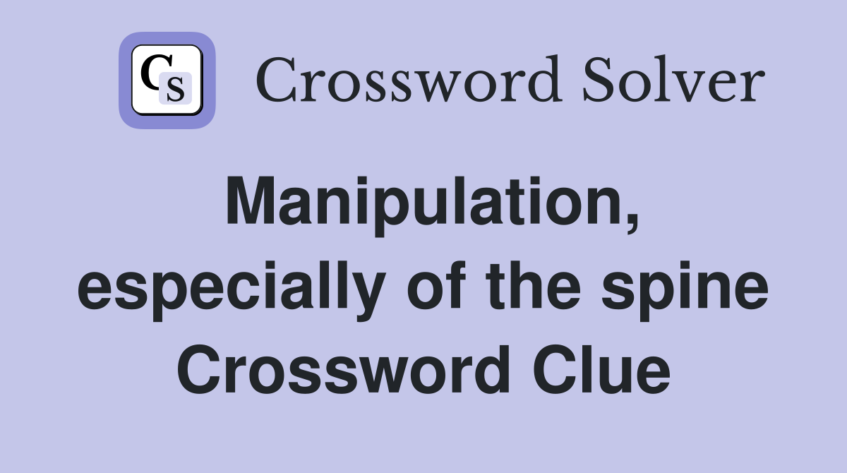 Manipulation, especially of the spine Crossword Clue