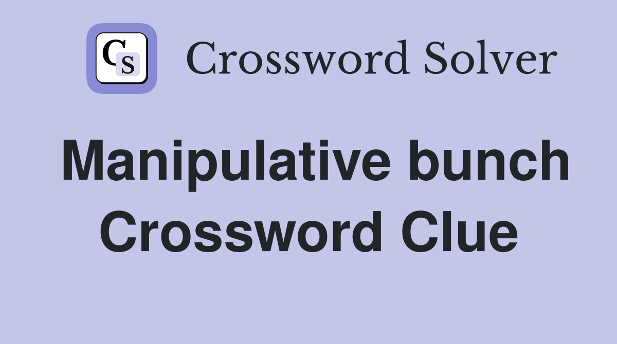 Manipulative bunch Crossword Clue