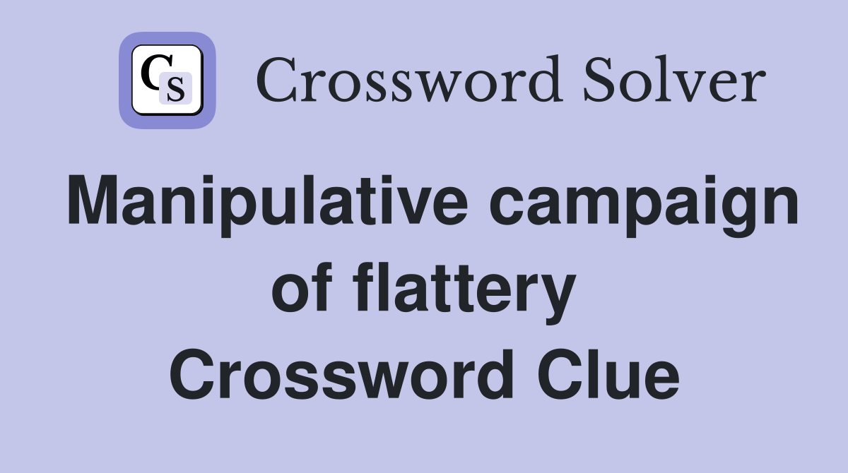 Manipulative campaign of flattery Crossword Clue