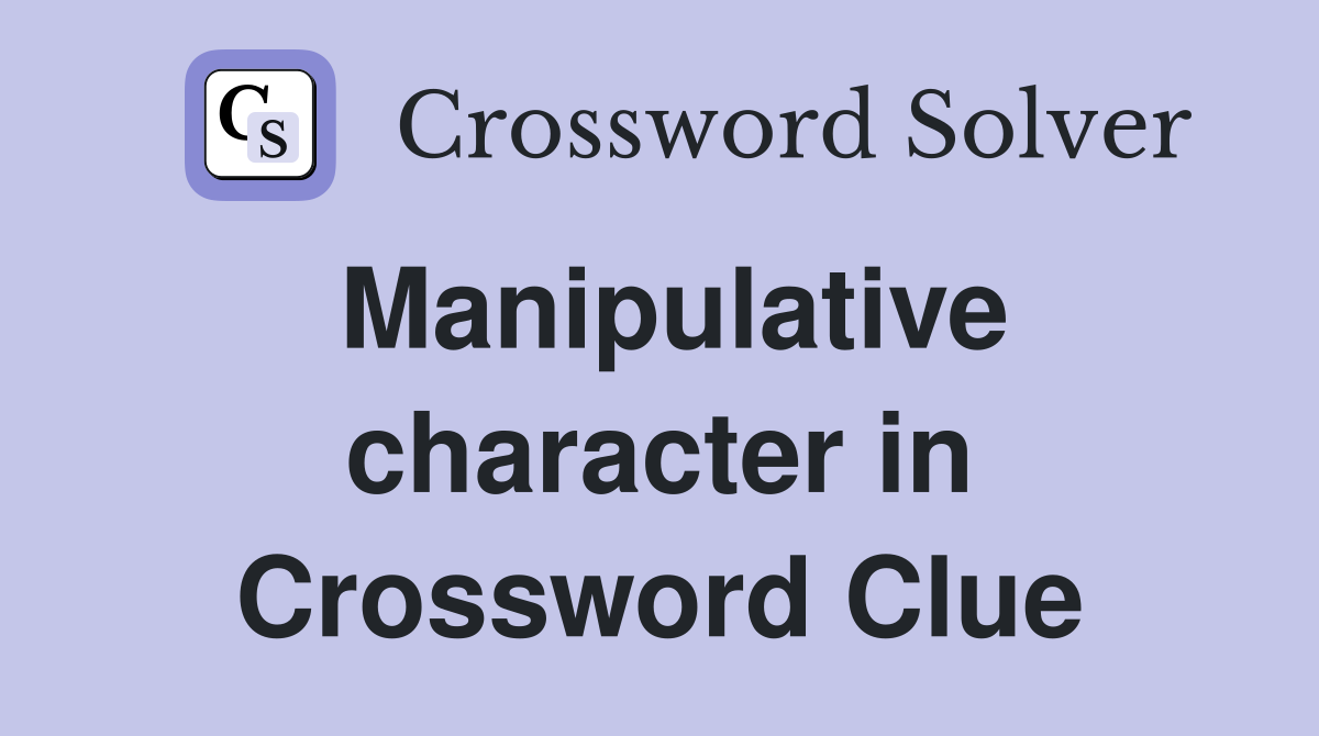 Manipulative character in Crossword Clue