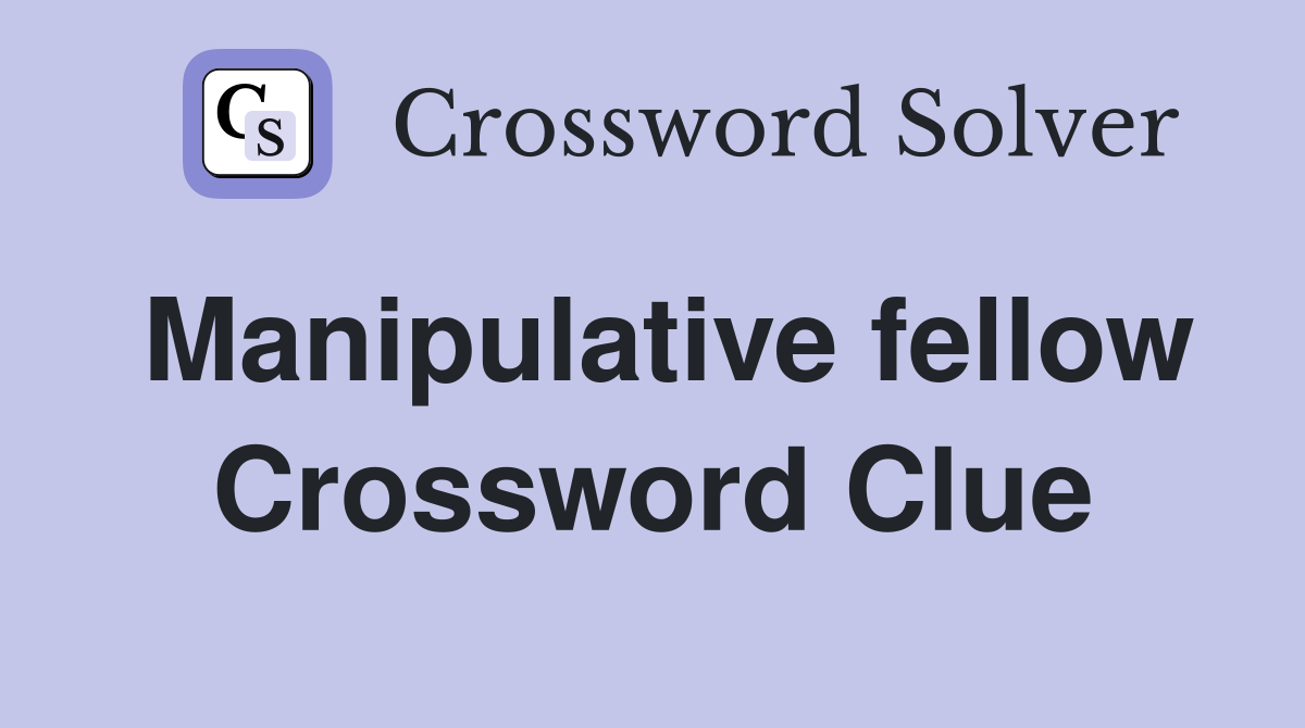 Manipulative fellow Crossword Clue